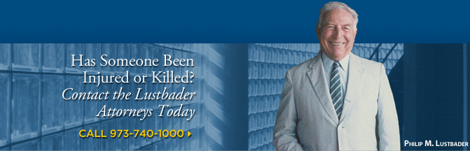 Has Someone Been Injured or Killed - Contact the Lustbader Attorneys Today - Call 973-740-1000