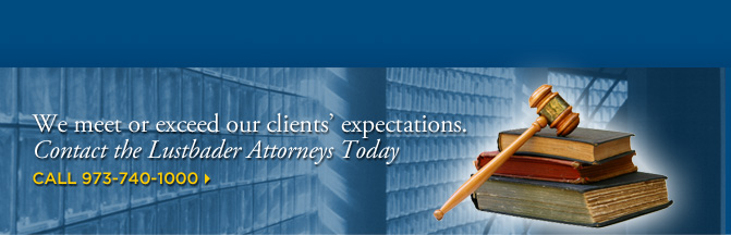 We meet or exceed our clients' expectations. Contact the Lustbader Attorneys Today - Call 973-740-1000