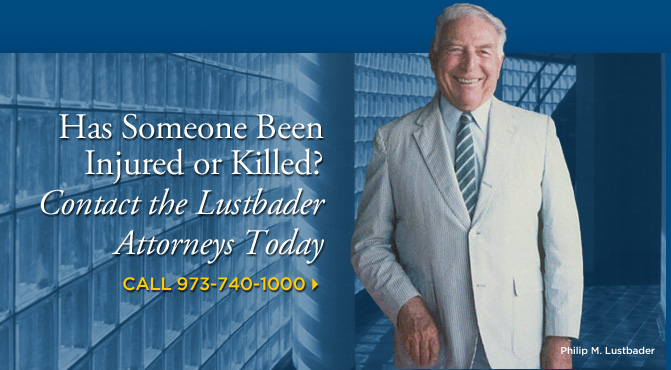 Has Someone Been Injured or Killed - Contact the Lustbader Attorneys Today - Call 973-740-1000 - Philip M Lustbader