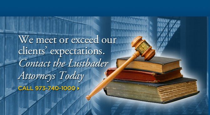 We meet or exceed our clients' expectations - Contact the Lustbader Attorneys Today - Call 973-740-1000